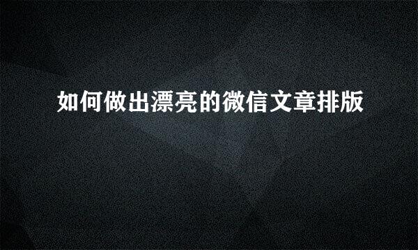 如何做出漂亮的微信文章排版