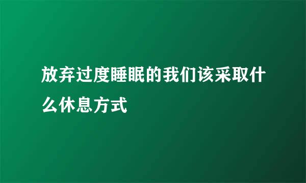 放弃过度睡眠的我们该采取什么休息方式
