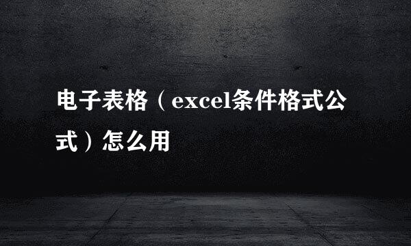 电子表格（excel条件格式公式）怎么用