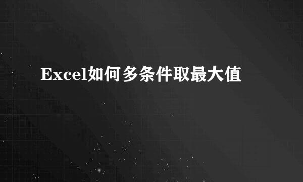 Excel如何多条件取最大值