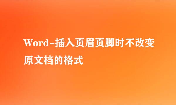 Word-插入页眉页脚时不改变原文档的格式