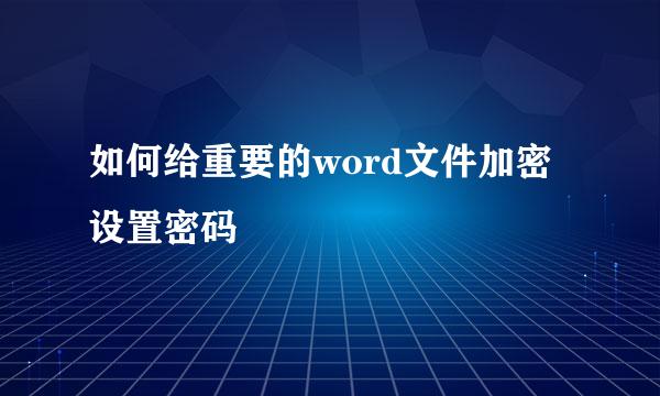 如何给重要的word文件加密设置密码