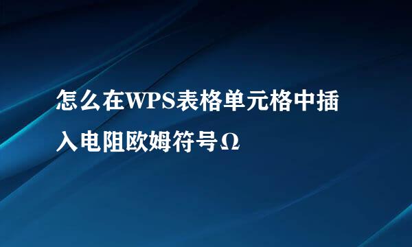 怎么在WPS表格单元格中插入电阻欧姆符号Ω