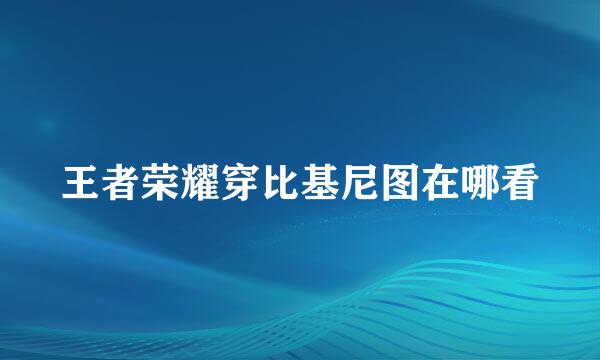 王者荣耀穿比基尼图在哪看
