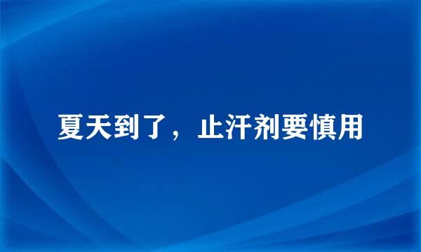 夏天到了，止汗剂要慎用