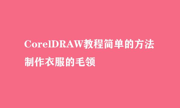 CorelDRAW教程简单的方法制作衣服的毛领