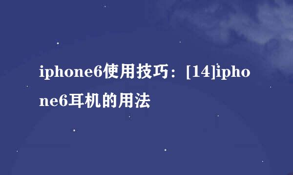 iphone6使用技巧：[14]iphone6耳机的用法