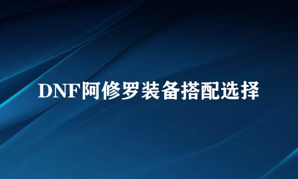 DNF阿修罗装备搭配选择