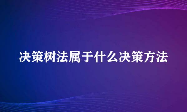 决策树法属于什么决策方法