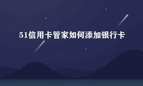 51信用卡管家如何添加银行卡