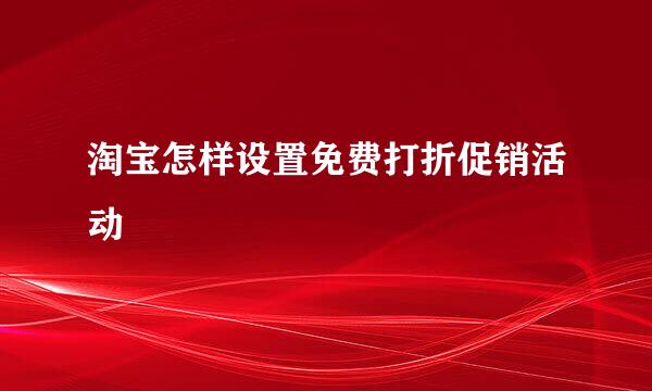淘宝怎样设置免费打折促销活动