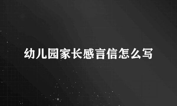 幼儿园家长感言信怎么写
