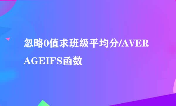 忽略0值求班级平均分/AVERAGEIFS函数