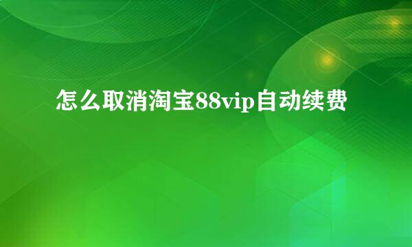 怎么取消淘宝88vip自动续费