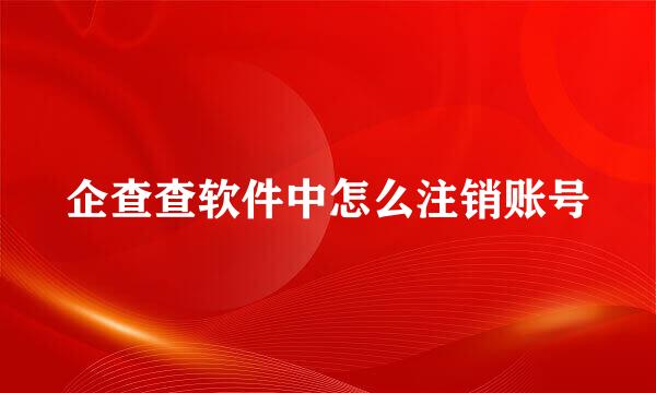 企查查软件中怎么注销账号