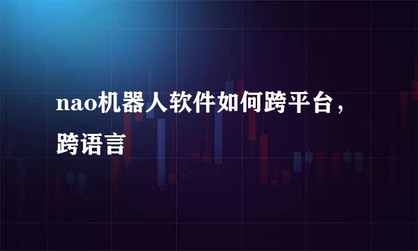 nao机器人软件如何跨平台，跨语言