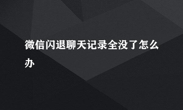 微信闪退聊天记录全没了怎么办