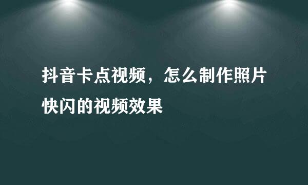 抖音卡点视频，怎么制作照片快闪的视频效果