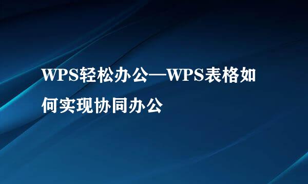 WPS轻松办公—WPS表格如何实现协同办公