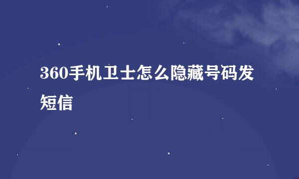 360手机卫士怎么隐藏号码发短信