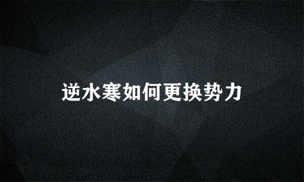 逆水寒如何更换势力