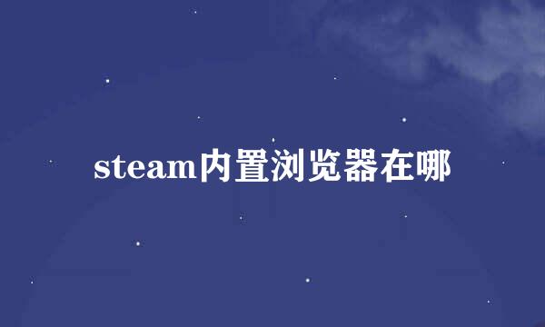 steam内置浏览器在哪