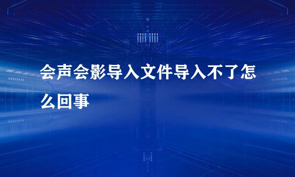 会声会影导入文件导入不了怎么回事