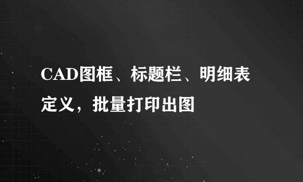CAD图框、标题栏、明细表定义，批量打印出图