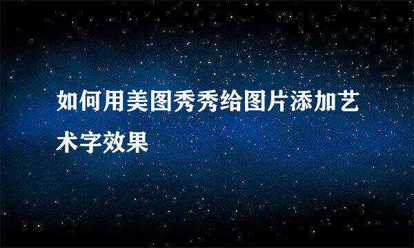如何用美图秀秀给图片添加艺术字效果
