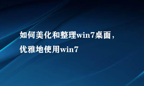 如何美化和整理win7桌面，优雅地使用win7