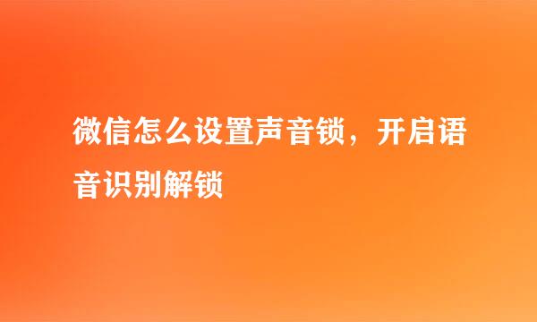 微信怎么设置声音锁，开启语音识别解锁