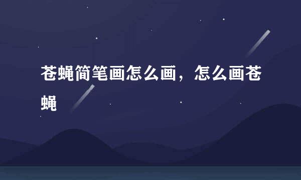苍蝇简笔画怎么画，怎么画苍蝇