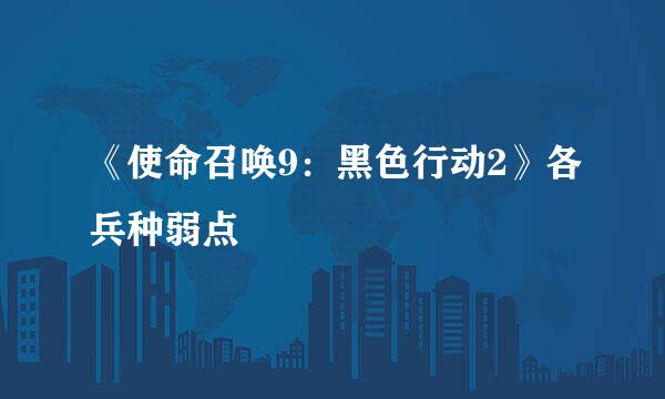 《使命召唤9：黑色行动2》各兵种弱点