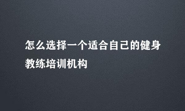 怎么选择一个适合自己的健身教练培训机构