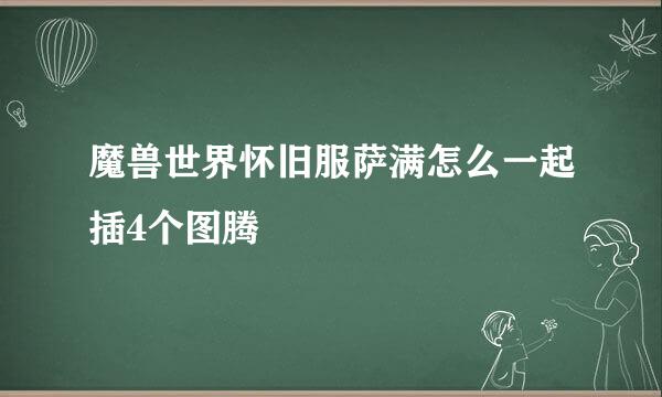 魔兽世界怀旧服萨满怎么一起插4个图腾