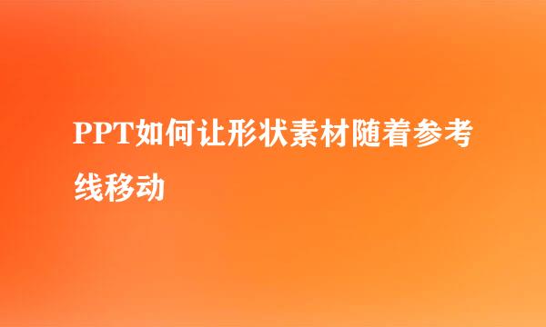PPT如何让形状素材随着参考线移动
