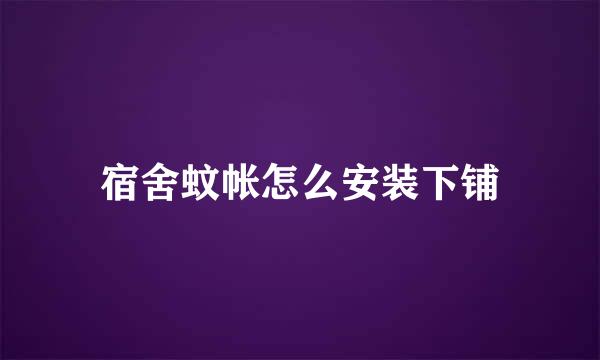 宿舍蚊帐怎么安装下铺