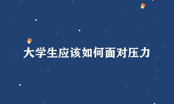 大学生应该如何面对压力