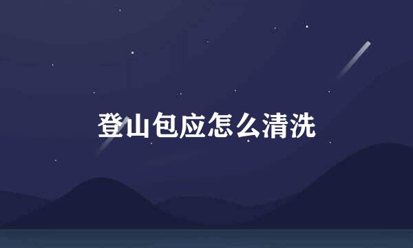 登山包应怎么清洗