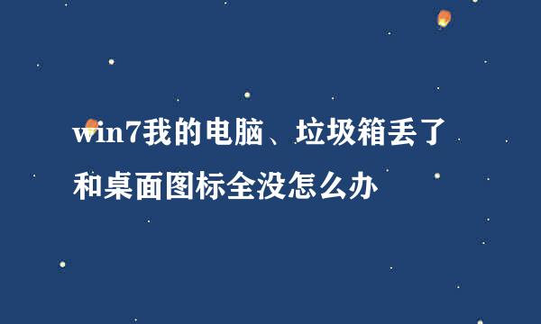 win7我的电脑、垃圾箱丢了和桌面图标全没怎么办