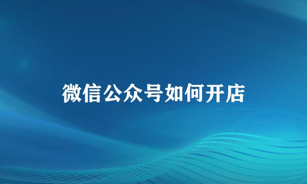 微信公众号如何开店