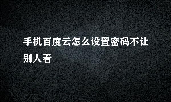 手机百度云怎么设置密码不让别人看