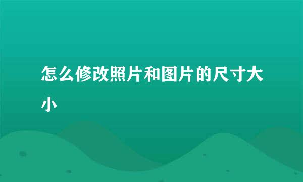 怎么修改照片和图片的尺寸大小