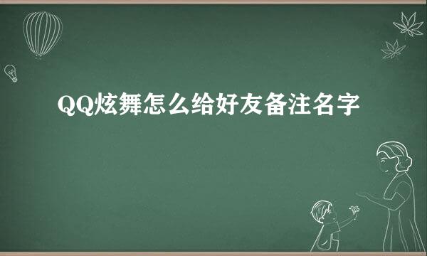 QQ炫舞怎么给好友备注名字