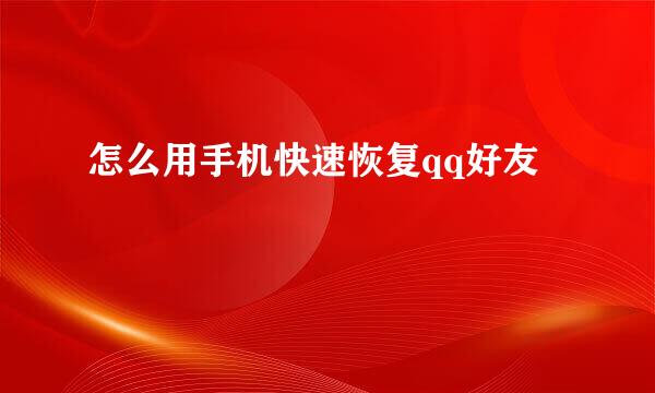 怎么用手机快速恢复qq好友