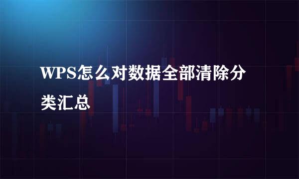 WPS怎么对数据全部清除分类汇总