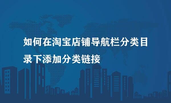 如何在淘宝店铺导航栏分类目录下添加分类链接