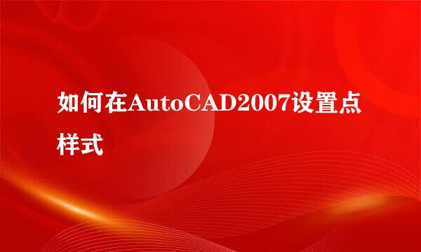 如何在AutoCAD2007设置点样式