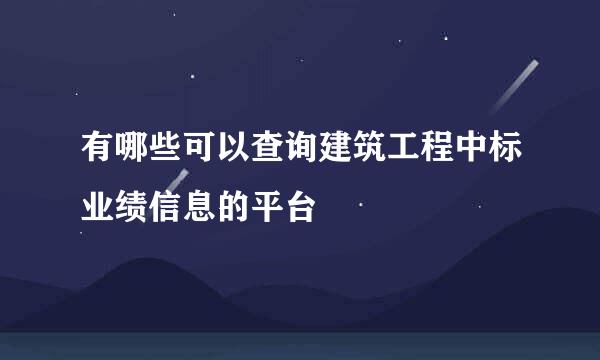 有哪些可以查询建筑工程中标业绩信息的平台