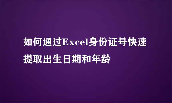 如何通过Excel身份证号快速提取出生日期和年龄
